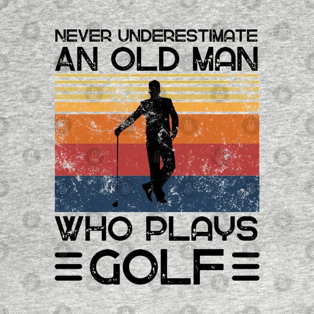 Never Underestimate And Old Man Who Plays Golf by JustBeSatisfied